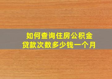 如何查询住房公积金贷款次数多少钱一个月