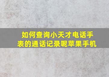 如何查询小天才电话手表的通话记录呢苹果手机