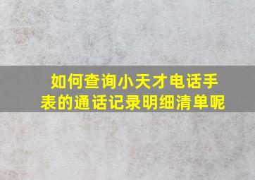 如何查询小天才电话手表的通话记录明细清单呢