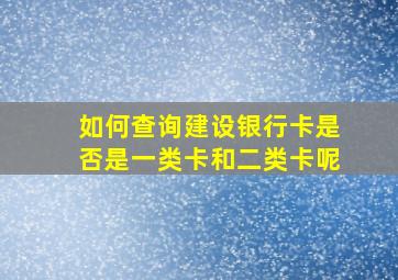 如何查询建设银行卡是否是一类卡和二类卡呢