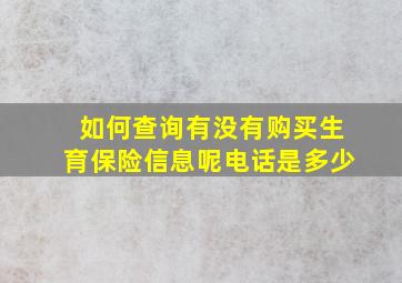 如何查询有没有购买生育保险信息呢电话是多少