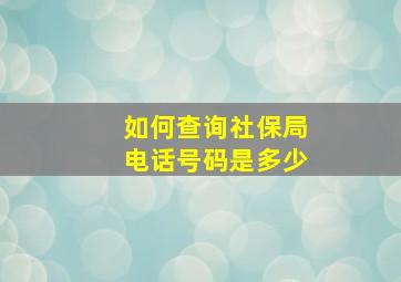 如何查询社保局电话号码是多少