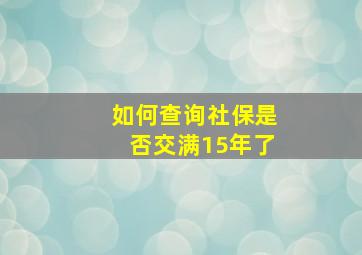 如何查询社保是否交满15年了