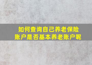 如何查询自己养老保险账户是否基本养老账户呢