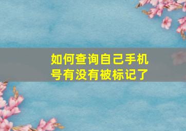 如何查询自己手机号有没有被标记了