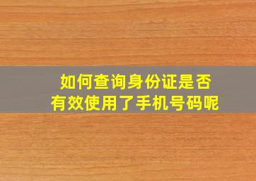 如何查询身份证是否有效使用了手机号码呢