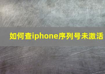 如何查iphone序列号未激活