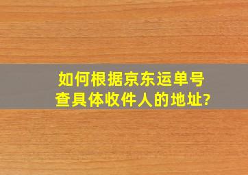 如何根据京东运单号查具体收件人的地址?