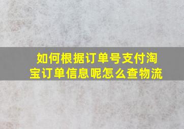 如何根据订单号支付淘宝订单信息呢怎么查物流