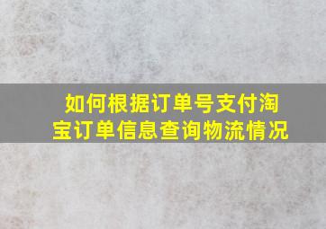 如何根据订单号支付淘宝订单信息查询物流情况