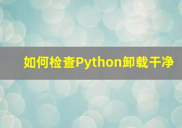 如何检查Python卸载干净