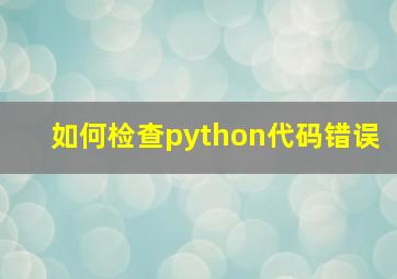 如何检查python代码错误