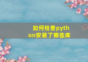 如何检查python安装了哪些库