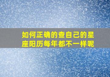 如何正确的查自己的星座阳历每年都不一样呢