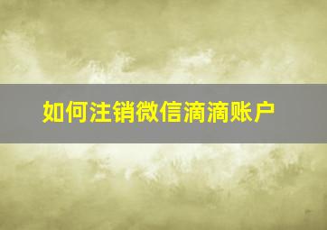 如何注销微信滴滴账户