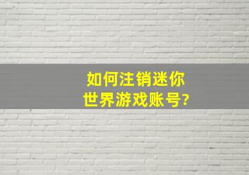 如何注销迷你世界游戏账号?