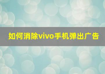 如何消除vivo手机弹出广告