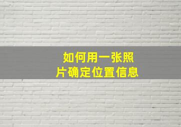 如何用一张照片确定位置信息