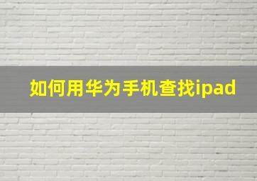 如何用华为手机查找ipad