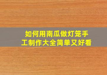 如何用南瓜做灯笼手工制作大全简单又好看