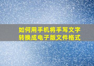 如何用手机将手写文字转换成电子版文件格式