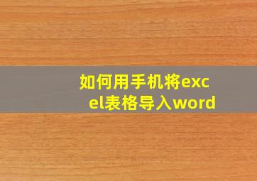 如何用手机将excel表格导入word