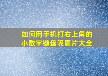 如何用手机打右上角的小数字键盘呢图片大全