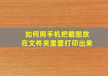 如何用手机把截图放在文件夹里面打印出来