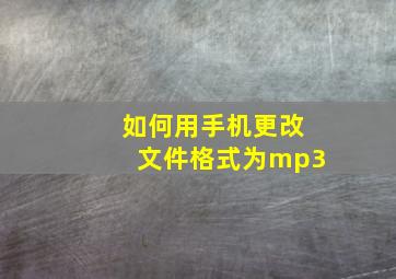 如何用手机更改文件格式为mp3