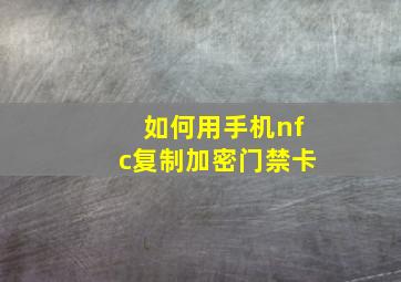 如何用手机nfc复制加密门禁卡