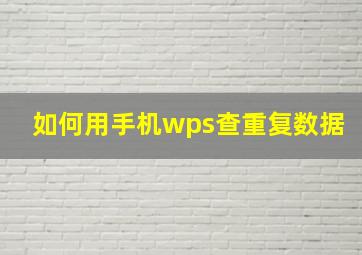 如何用手机wps查重复数据