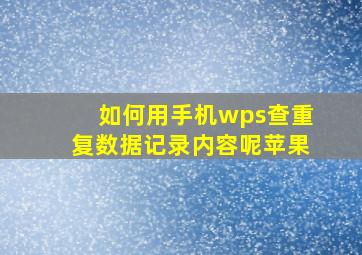 如何用手机wps查重复数据记录内容呢苹果