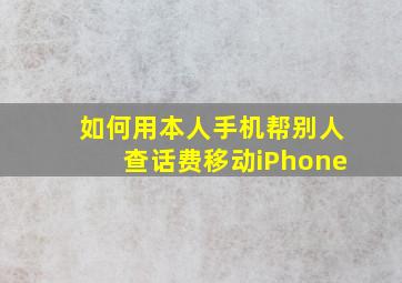 如何用本人手机帮别人查话费移动iPhone