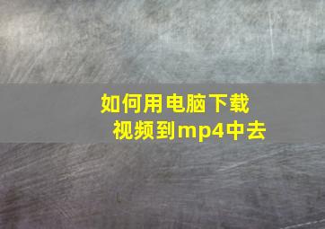 如何用电脑下载视频到mp4中去