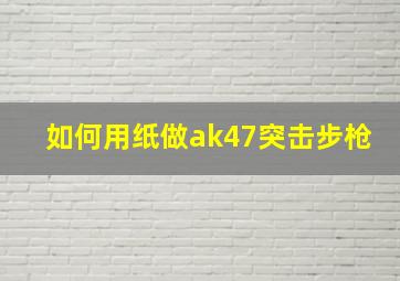 如何用纸做ak47突击步枪