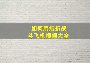 如何用纸折战斗飞机视频大全