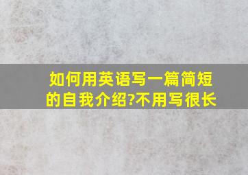 如何用英语写一篇简短的自我介绍?不用写很长