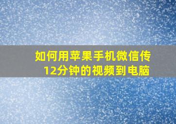 如何用苹果手机微信传12分钟的视频到电脑