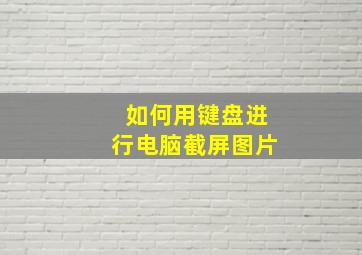 如何用键盘进行电脑截屏图片