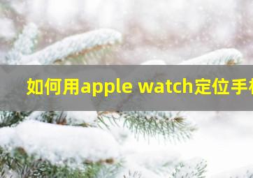 如何用apple watch定位手机