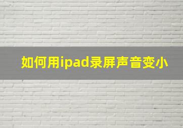 如何用ipad录屏声音变小