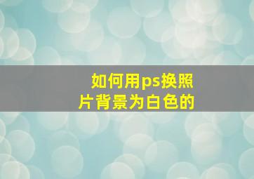 如何用ps换照片背景为白色的