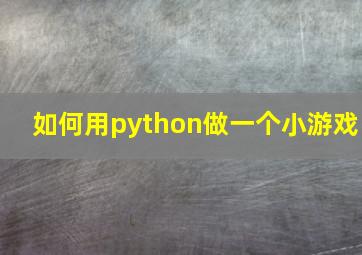 如何用python做一个小游戏