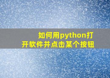 如何用python打开软件并点击某个按钮