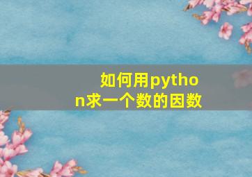 如何用python求一个数的因数