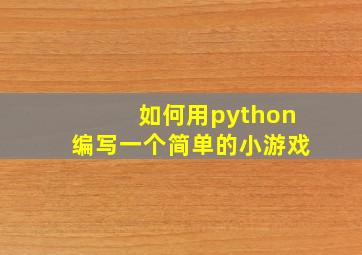 如何用python编写一个简单的小游戏