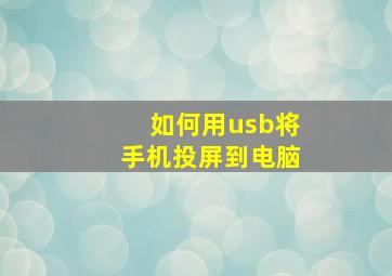 如何用usb将手机投屏到电脑