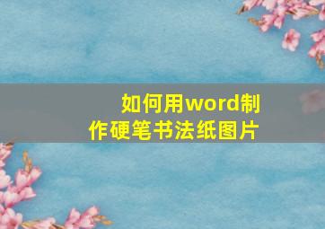 如何用word制作硬笔书法纸图片