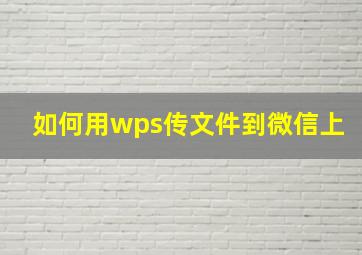 如何用wps传文件到微信上