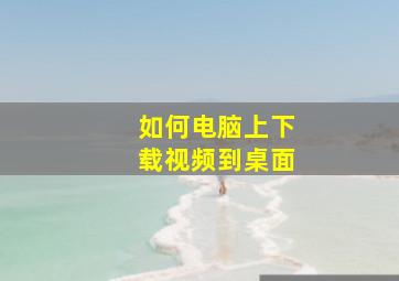 如何电脑上下载视频到桌面